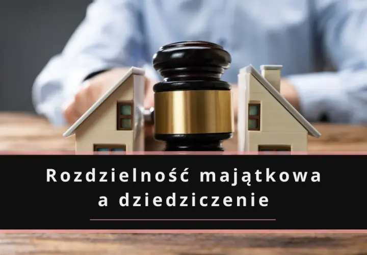 Rozdzielność majątkowa a śmierć małżonka: jak wygląda dziedziczenie po śmierci jednego z partnerów, gdy majątek jest rozdzielony?