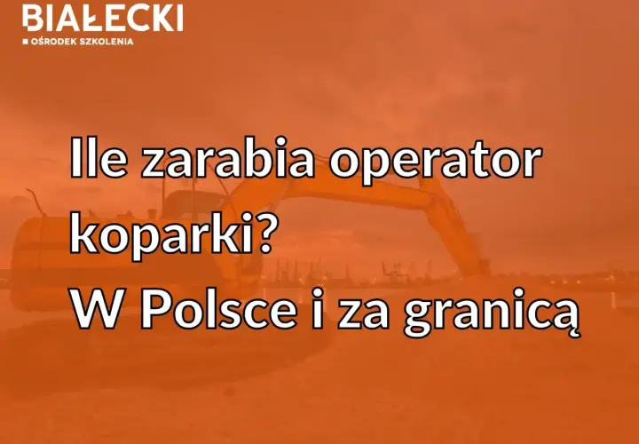 Ile zarabia operator koparki? Sprawdź zarobki w Polsce i za granicą. Na zdjęciu koparka i tekst.