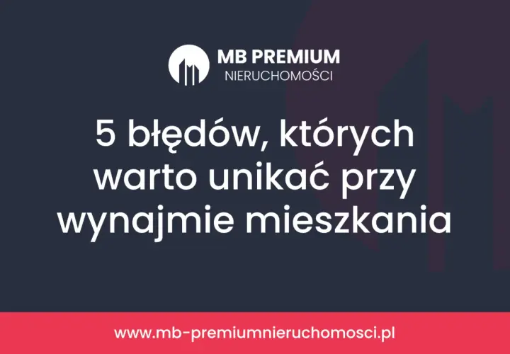 5 błędów przy wynajmie mieszkania. Dowiedz się, jak uniknąć pułapek i wybrać najlepsze rodzaje najmu mieszkania.