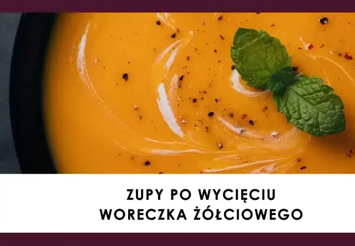 Jakie zupy po usunięciu woreczka żółciowego - łatwe i zdrowe przepisy