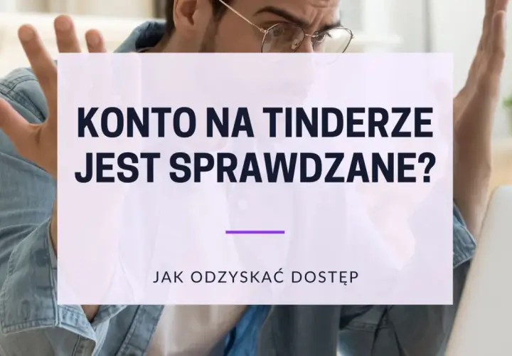 Zdezorientowany mężczyzna z rękami w górze, nad nim napis: "Konto na Tinderze jest sprawdzane? Jak odzyskać dostęp".