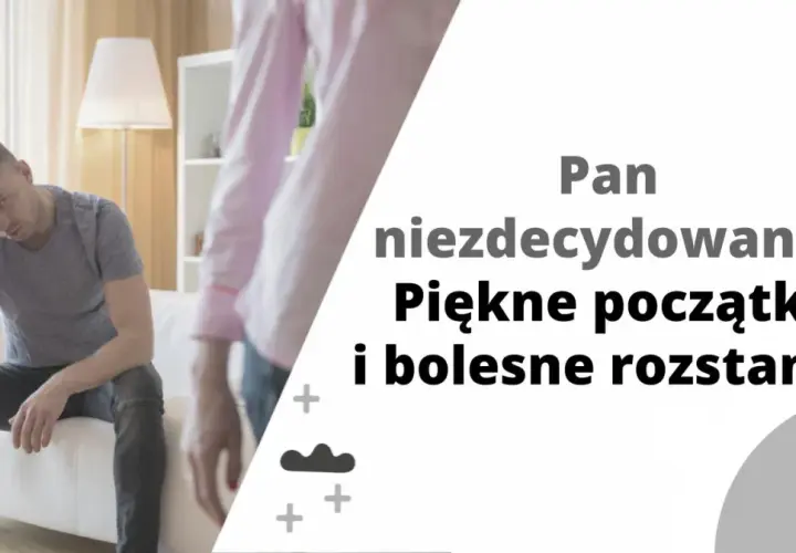 Zmartwiony, niezdecydowany facet siedzi na kanapie. Obok niego stoi druga osoba. Tekst głosi: "Pan niezdecydowany. Piękne początki i bolesne rozstania.