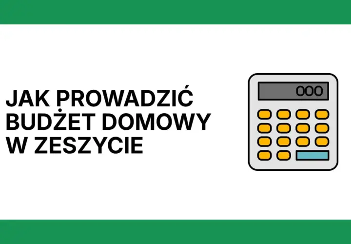 Jak prowadzić budżet domowy w zeszycie? Ilustracja z kalkulatorem i tekstem.