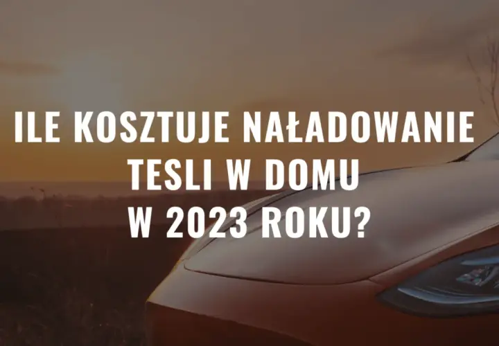 Ile kosztuje ładowanie Tesli w domu? Sprawdź, ile zapłacisz!