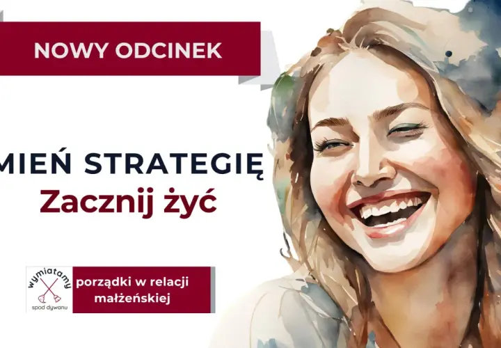 Uśmiechnięta kobieta, nowy odcinek: "Zmień strategię, zacznij żyć". Porządki w relacji małżeńskiej, to nie pogoń za miłością, lecz jej pielęgnowanie.