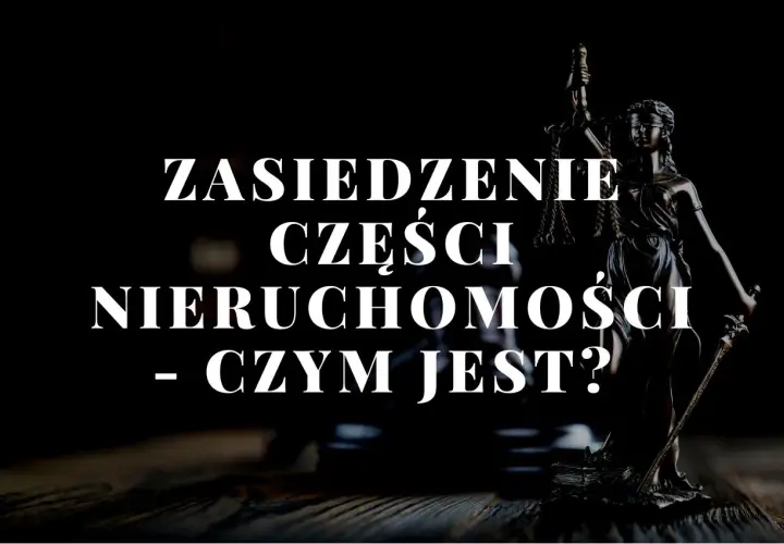 Czy można zasiedzieć część nieruchomości? Poznaj prawne aspekty zasiedzenia