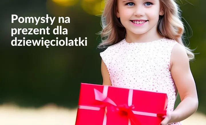 Pomysły na prezent dla dziewięciolatki. Co dać dziewięcioletniej dziewczynce?