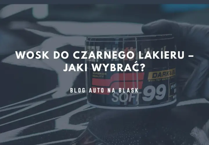 Jaki wosk koloryzujący do czarnego auta - wybierz najlepszy dla swojego lakieru
