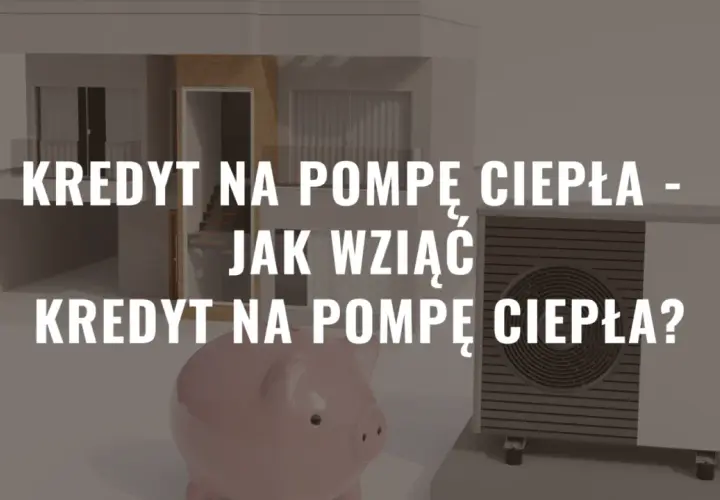 Kredyt na pompę ciepła: jak sfinansować ekologiczne ogrzewanie