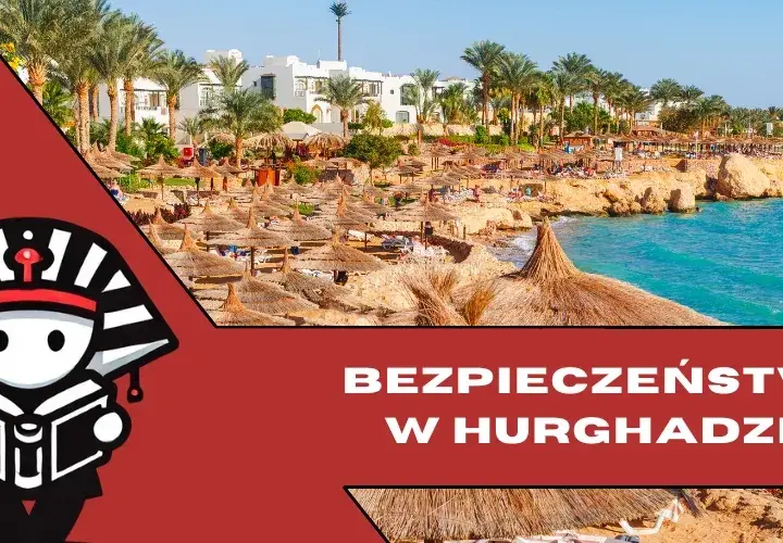 Czy Hurghada jest bezpieczna? Sprawdź, co musisz wiedzieć przed podróżą