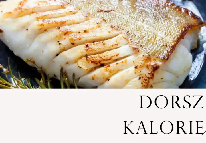 Ile kalorii ma dorsz? Poznaj dokładne wartości odżywcze tej ryby
