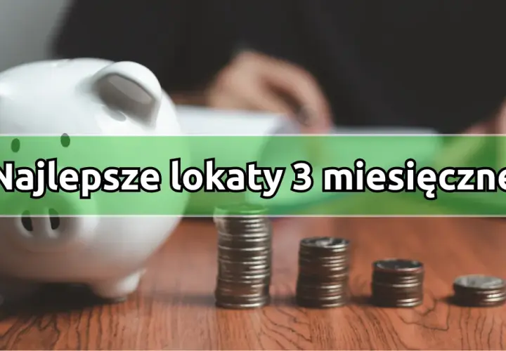Lokaty 3-miesięczne: najlepsze oprocentowanie i warunki 2025