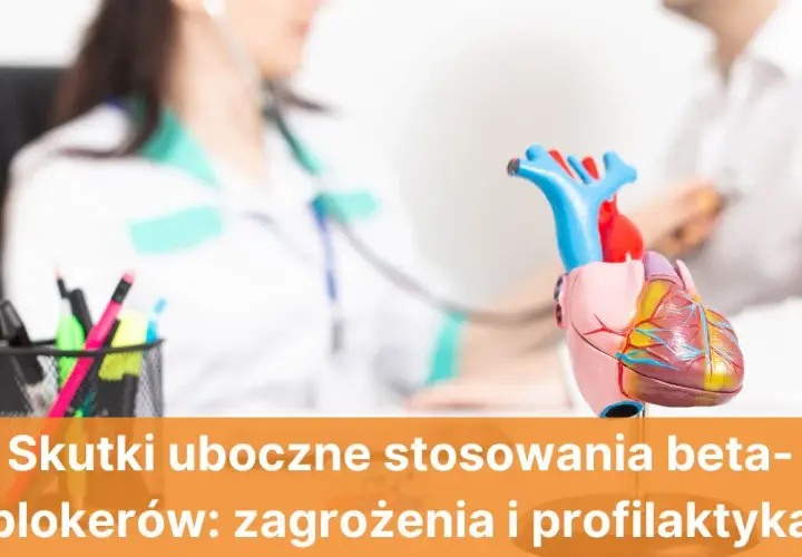 Skutki uboczne beta blokerów – co warto wiedzieć o zagrożeniach zdrowotnych
