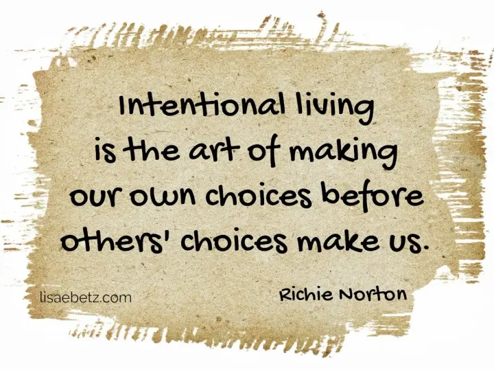 Intentional living is the art of making our own choices before others' choices make us. Richie Norton.