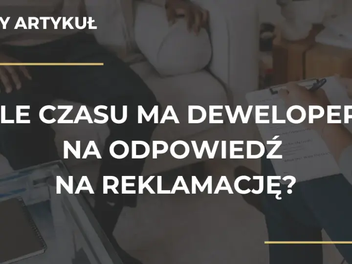 Deweloper ma 14 dni na reklamację poznaj swoje prawa!