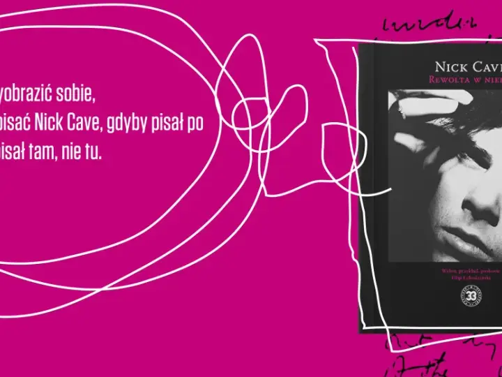 Okładka książki "Rewolta w niebie" Nicka Cave'a. Tekst: "Chciałem wyobrazić sobie, jak mógłby pisać Nick Cave, gdyby pisał po polsku, ale pisał tam, nie tu.