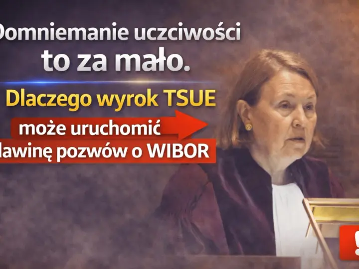 Wyrok TSUE może uruchomić lawinę pozwów o WIBOR. Domniemanie uczciwości to za mało.
