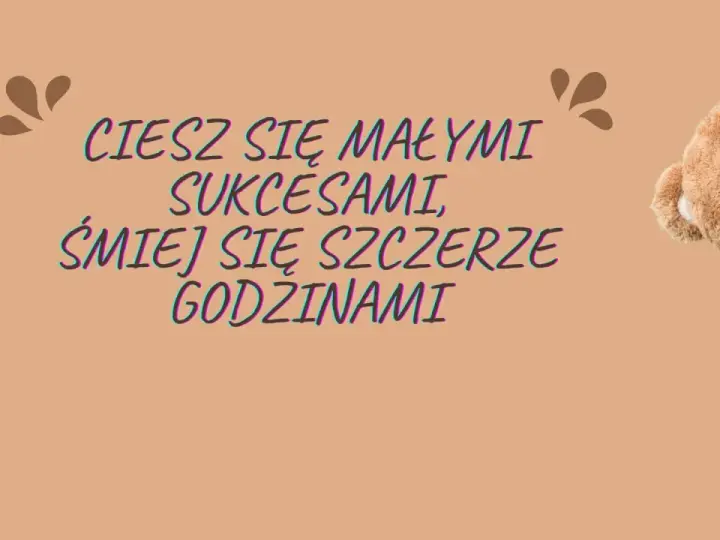 Miś z życzeniami: "Ciesz się małymi sukcesami, śmiej się szczerze godzinami". Krótkie życzenia urodzinowe dla chłopca.