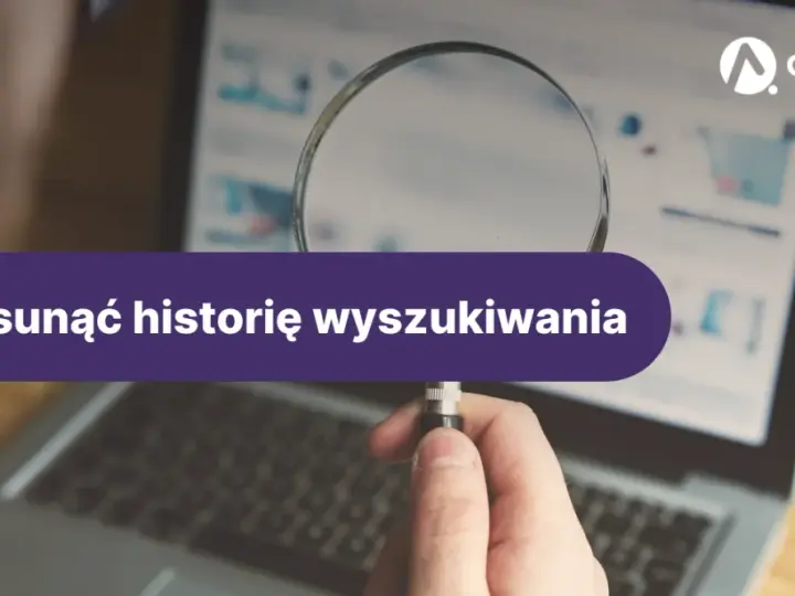 Jak usunąć historię przeglądarki? Pełny przewodnik dla Twojej prywatności
