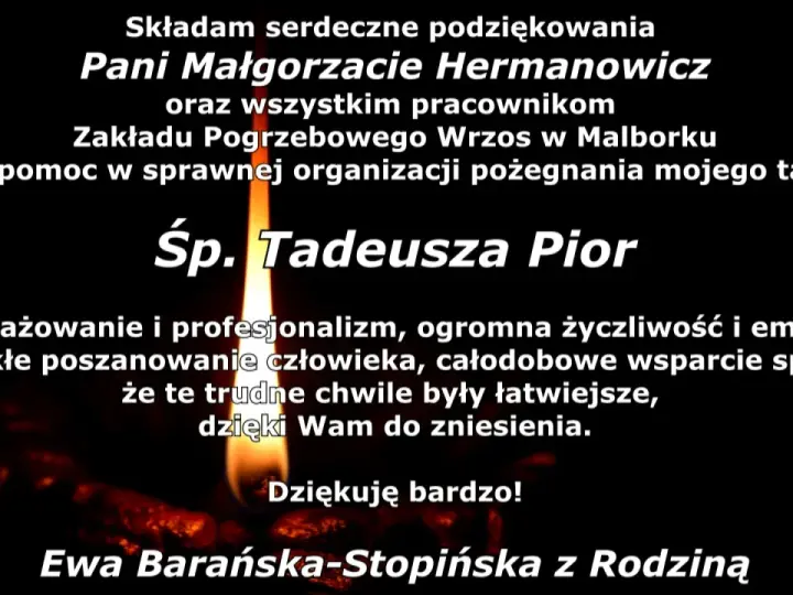 Podziękowania w imieniu zmarłego Tadeusza Pior dla Pani Małgorzaty Hermanowicz i pracowników Zakładu Pogrzebowego Wrzos za pomoc w organizacji pożegnania.