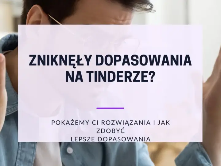 Zniknęły dopasowania na Tinderze? Pokażemy Ci, jak zdobyć lepsze dopasowania i rozwiązać problemy z randkowaniem.