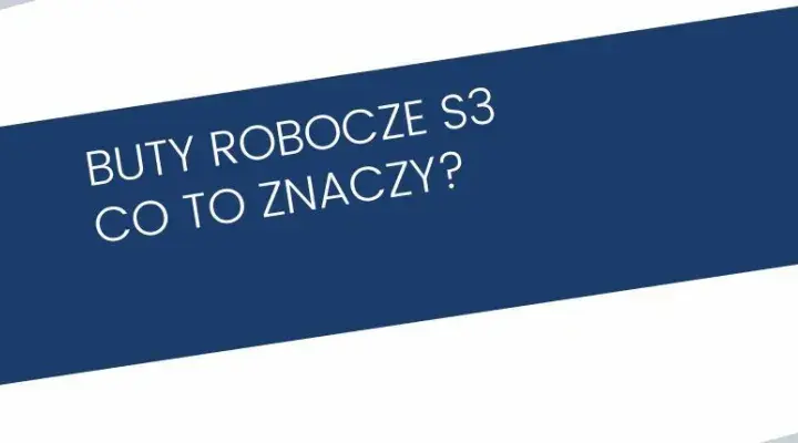 Buty S3 co to znaczy? Kluczowe cechy i zastosowanie w pracy