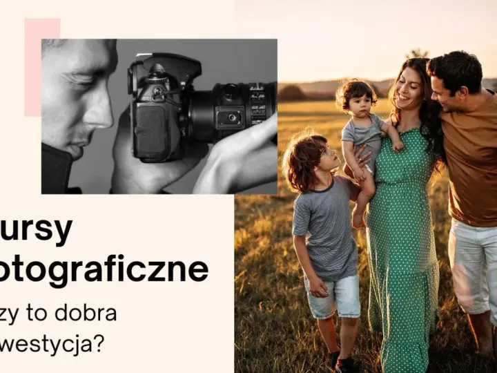 Kursy fotograficzne: czy warto zainwestować? Zobacz, jak uchwycić rodzinne chwile.