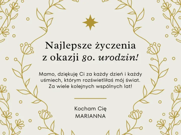 Kartka z życzeniami na 80. urodziny. "Najlepsze życzenia z okazji 80. urodzin! Mamo, dziękuję Ci za każdy dzień i każdy uśmiech, którym rozświetliłaś mój świat. Za wiele kolejnych wspólnych lat! Kocham Cię, Marianna.