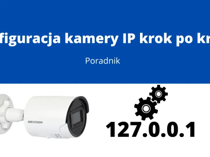 Konfiguracja kamery IP krok po kroku. Dowiedz się, jak podłączyć kamerę bez rejestratora, korzystając z adresu 127.0.0.1.
