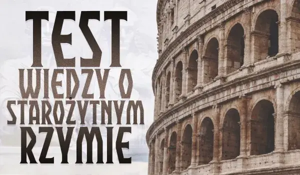 Trudny sprawdzian z historii starożytnego Rzymu. Nie zdasz bez tych wiedzy