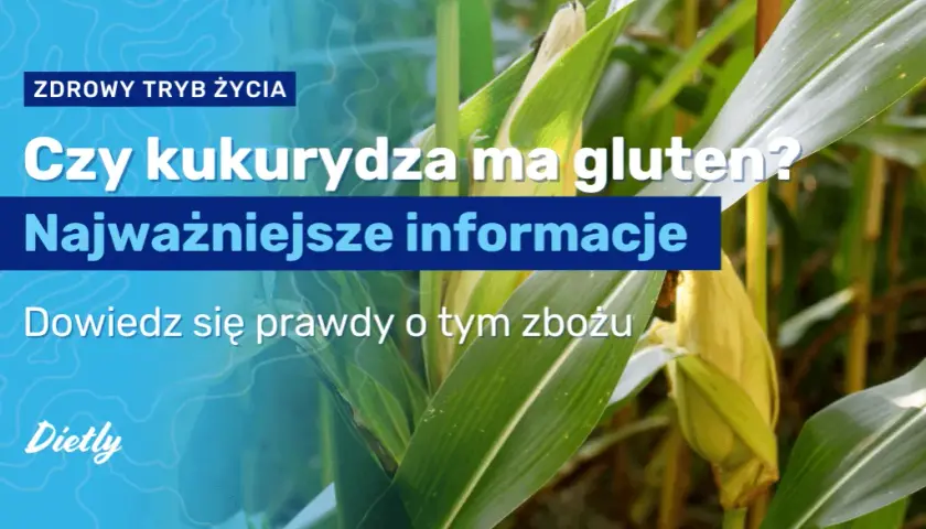 Kukurydza bez glutenu? Tak, ale uważaj na to! Poradnik