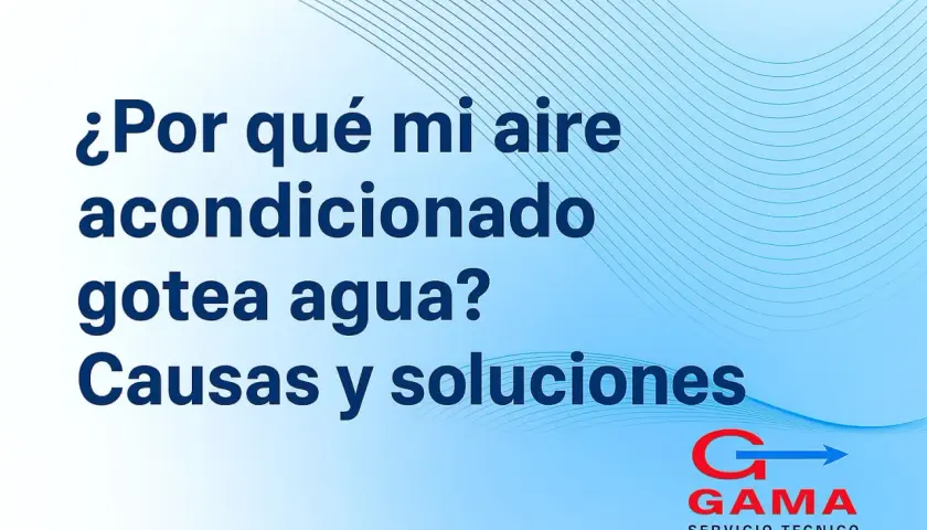 ¿Por qué mi aire acondicionado gotea agua? Causas y soluciones. Logo de GAMA Servicio Técnico.
