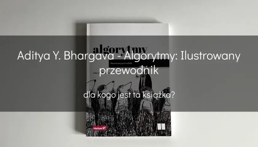 Książka "Algorytmy: Ilustrowany przewodnik" Adityi Y. Bhargavy wyjaśnia, co to jest kodowanie, w przystępny sposób, z zabawnymi ilustracjami.