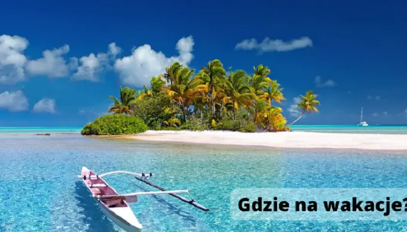 Gdzie polecieć na wakacje? Sprawdź najlepsze kierunki na każdą kieszeń i preferencje
