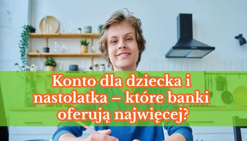 Uśmiechnięty nastolatek pisze, a nad nim napis: "Konto dla dziecka i nastolatka – które banki oferują najwięcej?".