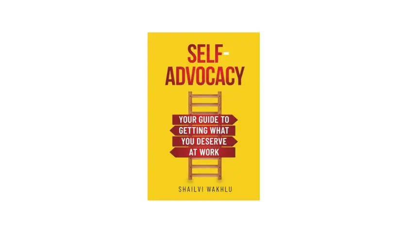 Book cover: "Self-Advocacy: Your Guide to Getting What You Deserve at Work" by Shailvi Wakhlu. A ladder symbolizes the path to personal advocacy.