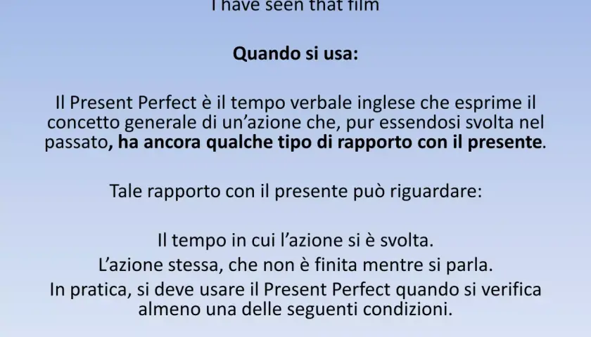 Il Present Perfect, come in "I have seen that film", descrive azioni passate con un legame al presente.