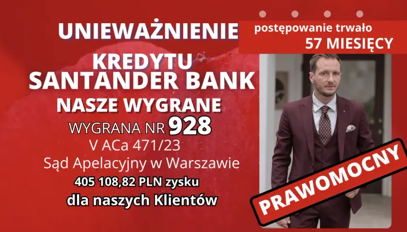 Unieważnienie kredytu Santander Bank. Postępowanie trwało 57 miesięcy. Wygrana nr 928 V ACa 471/23. Sąd Apelacyjny w Warszawie. 405 108,82 PLN zysku dla naszych Klientów. Prawomocny.