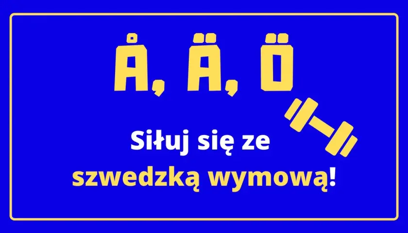 Żółte litery Å, Ä, Õ i sztanga na niebieskim tle. "Siłuj się ze szwedzką wymową!" - ćwiczenie głoski miękkie.