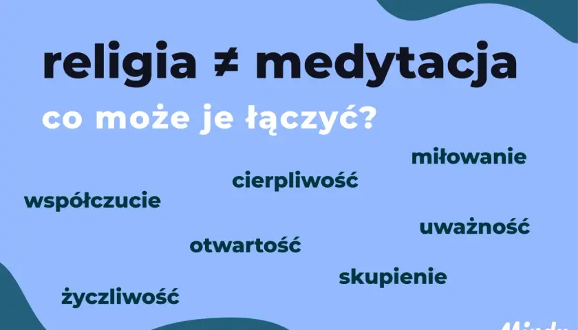 Religia ≠ medytacja. Co je łączy? Miłowanie, współczucie, życzliwość, cierpliwość, otwartość, uważność, skupienie.