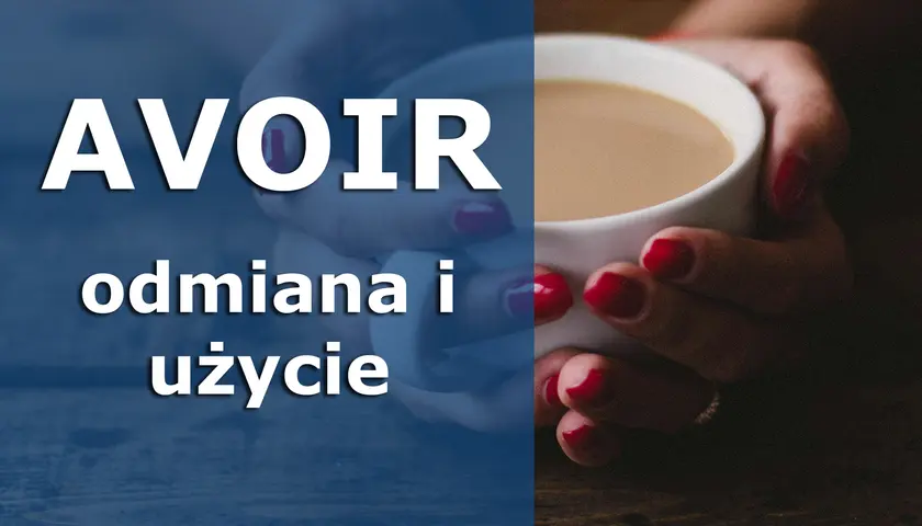 AVOIR - odmiana i użycie. Jak po francusku powiedzieć "mieć"? Dwie dłonie trzymają kubek z kawą.