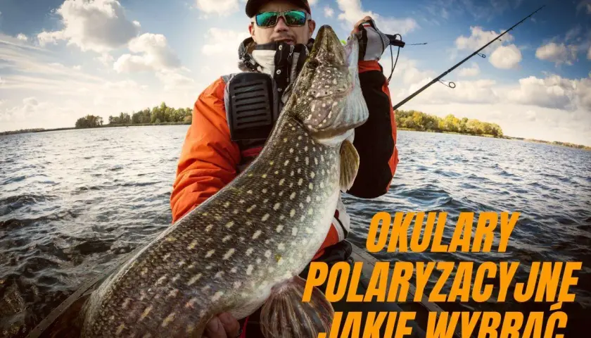 Jakie okulary polaryzacyjne na ryby wybrać - wszystko co musisz wiedzieć