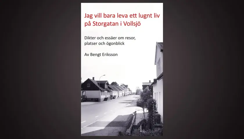 Boken "Jag vill bara leva ett lugnt liv på Storgatan i Vollsjö" av Bengt Eriksson. Denna samling dikter och essäer utforskar vad betyder poesi genom resor, platser och ögonblick.