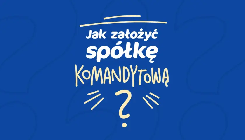 Jak założyć spółkę komandytową? Tekst na niebieskim tle z żółtymi literami i znakiem zapytania.