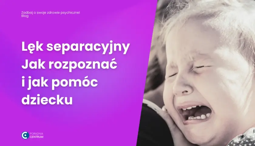 Lęk separacyjny u niemowląt: Zrozum i pomóż swojemu dziecku