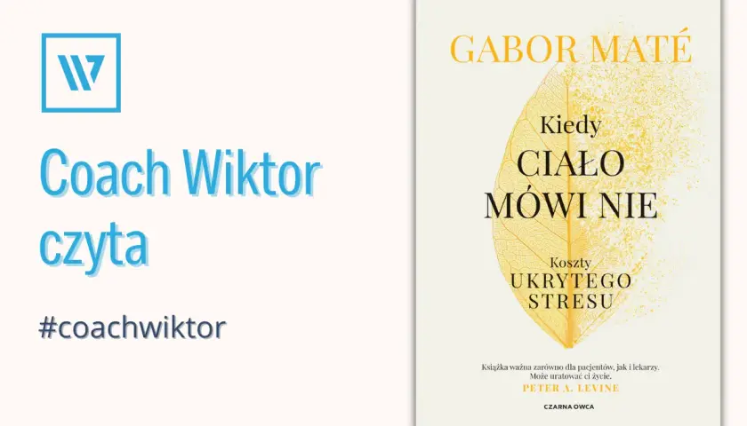 Coach Wiktor czyta "Kiedy ciało mówi nie" Gabora Maté. Książka o kosztach ukrytego stresu. #coachwiktor