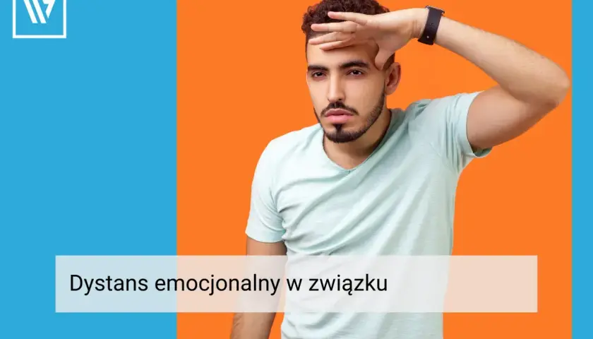 Mężczyzna z ręką na czole, jakby chciał mieć wszystko gdzieś. Tekst: "Dystans emocjonalny w związku".