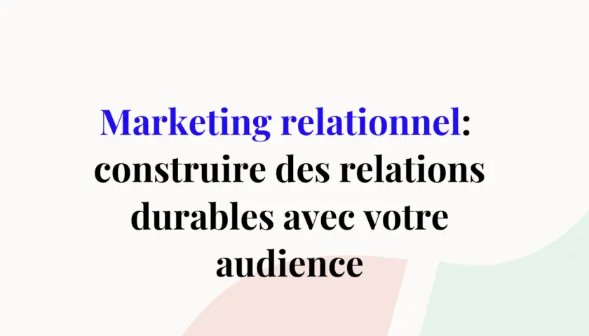 Marketing relationnel : construire des relations durables avec votre audience. Une stratégie clé pour le marketing événementiel.