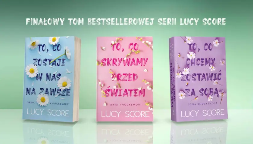 Trzy okładki książek z serii Lucy Score: "To, co zostaje w nas na zawsze", "To, co skrywamy przed światem" i "To, co chcemy zostawić za sobą".