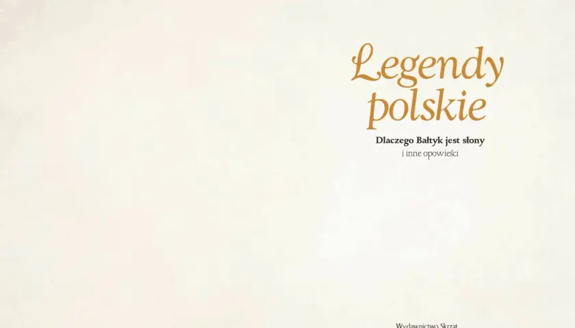 Najbardziej znane legendy polskie: "Dlaczego Bałtyk jest słony" i inne opowieści. Wydawnictwo Skrzat, Kraków.